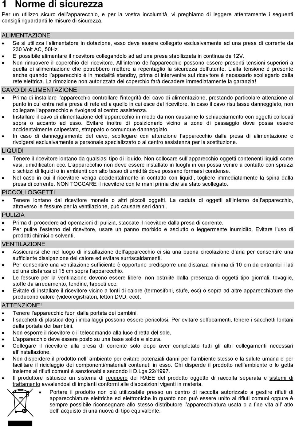 E possibile alimentare il ricevitore collegandolo ad ad una presa stabilizzata in continua da 12V. Non rimuovere il coperchio del ricevitore.