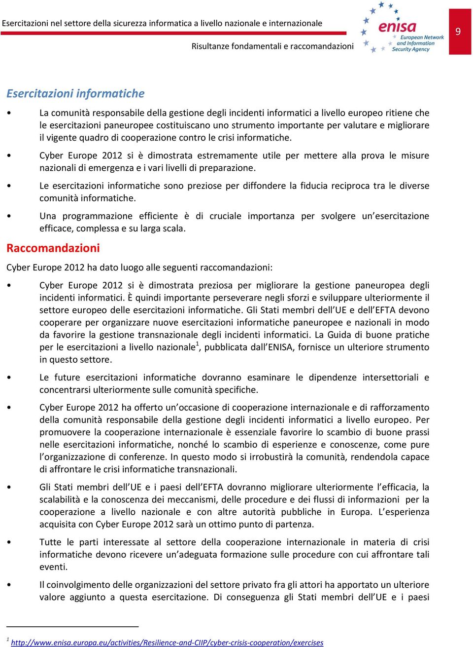 Cyber Europe 2012 si è dimostrata estremamente utile per mettere alla prova le misure nazionali di emergenza e i vari livelli di preparazione.