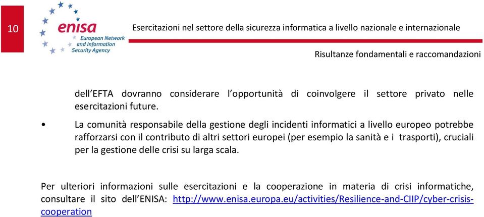 La comunità responsabile della gestione degli incidenti informatici a livello europeo potrebbe rafforzarsi con il contributo di altri settori europei (per esempio