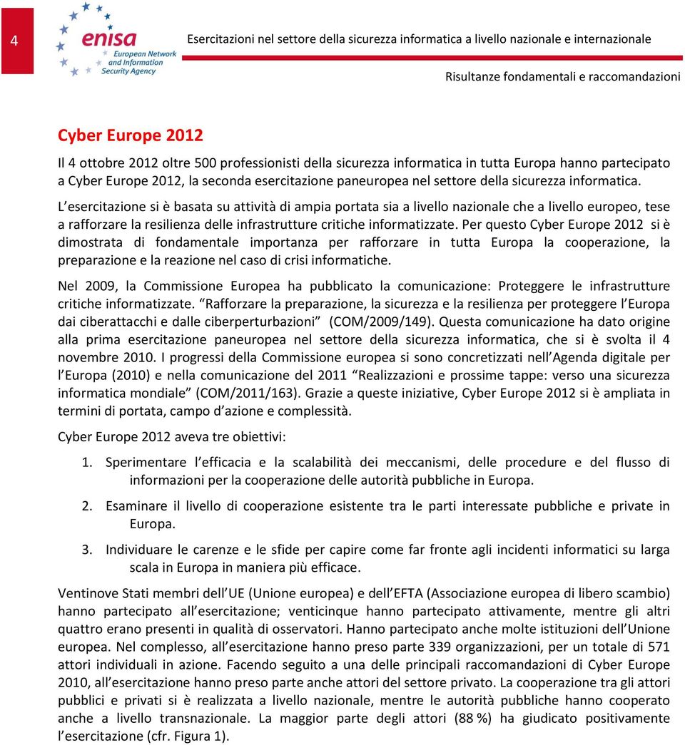 L esercitazione si è basata su attività di ampia portata sia a livello nazionale che a livello europeo, tese a rafforzare la resilienza delle infrastrutture critiche informatizzate.