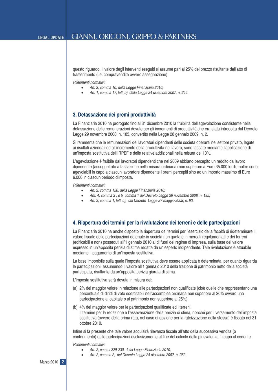 Detassazione dei premi produttività La Finanziaria 2010 ha prorogato fino al 31 dicembre 2010 la fruibilità dell agevolazione consistente nella detassazione delle remunerazioni dovute per gli