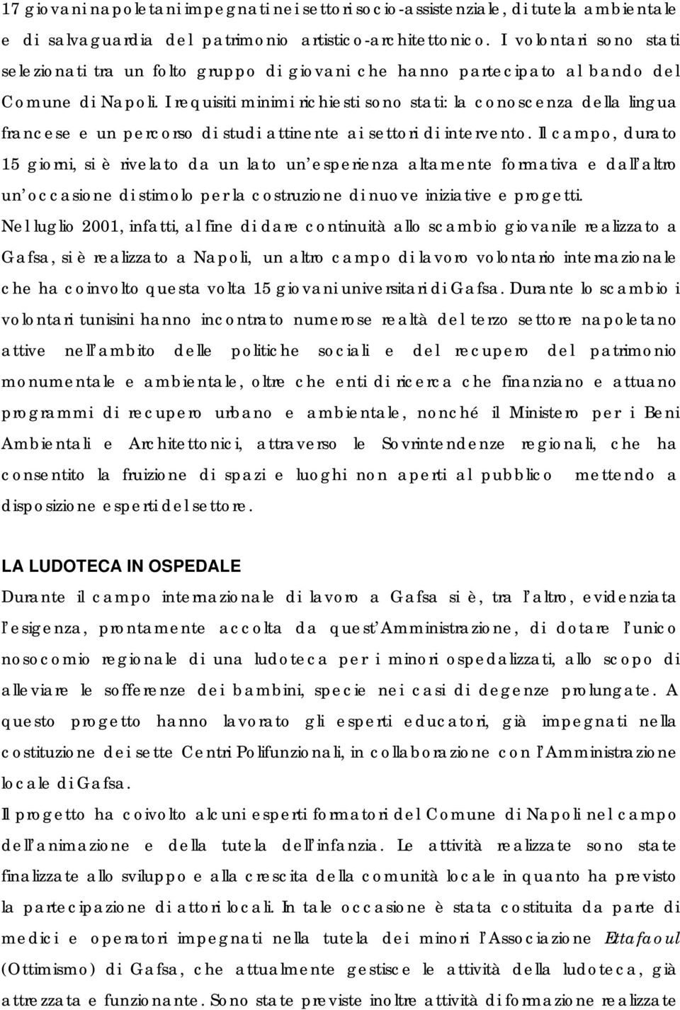 I requisiti minimi richiesti sono stati: la conoscenza della lingua francese e un percorso di studi attinente ai settori di intervento.