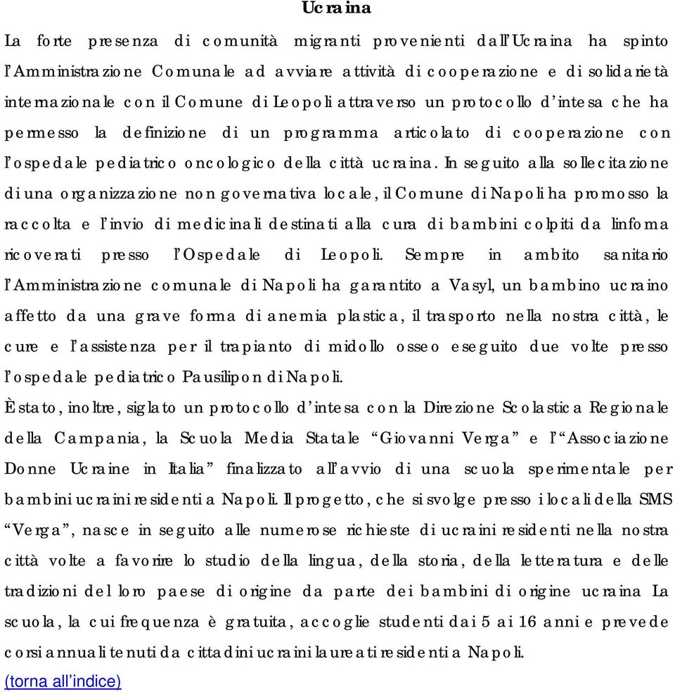 In seguito alla sollecitazione di una organizzazione non governativa locale, il Comune di Napoli ha promosso la raccolta e l invio di medicinali destinati alla cura di bambini colpiti da linfoma