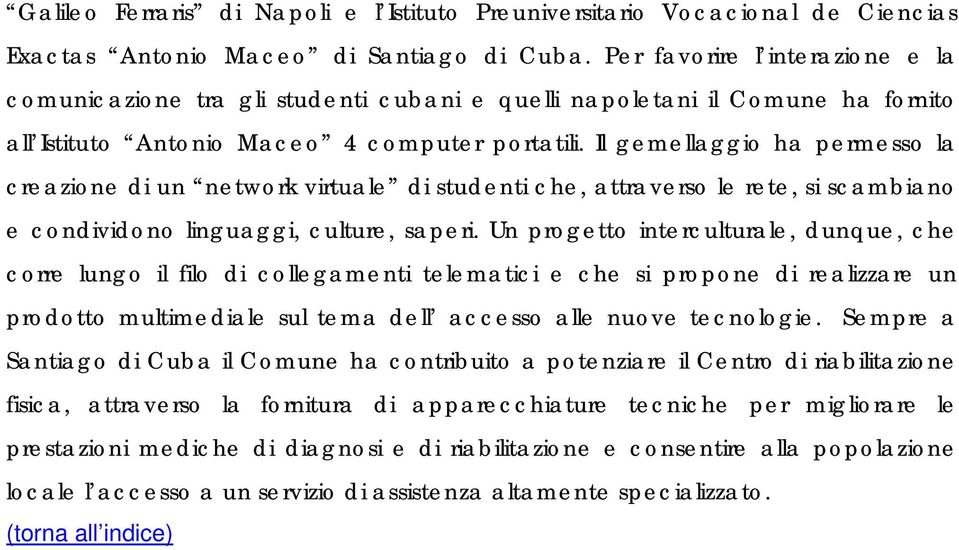 Il gemellaggio ha permesso la creazione di un network virtuale di studenti che, attraverso le rete, si scambiano e condividono linguaggi, culture, saperi.