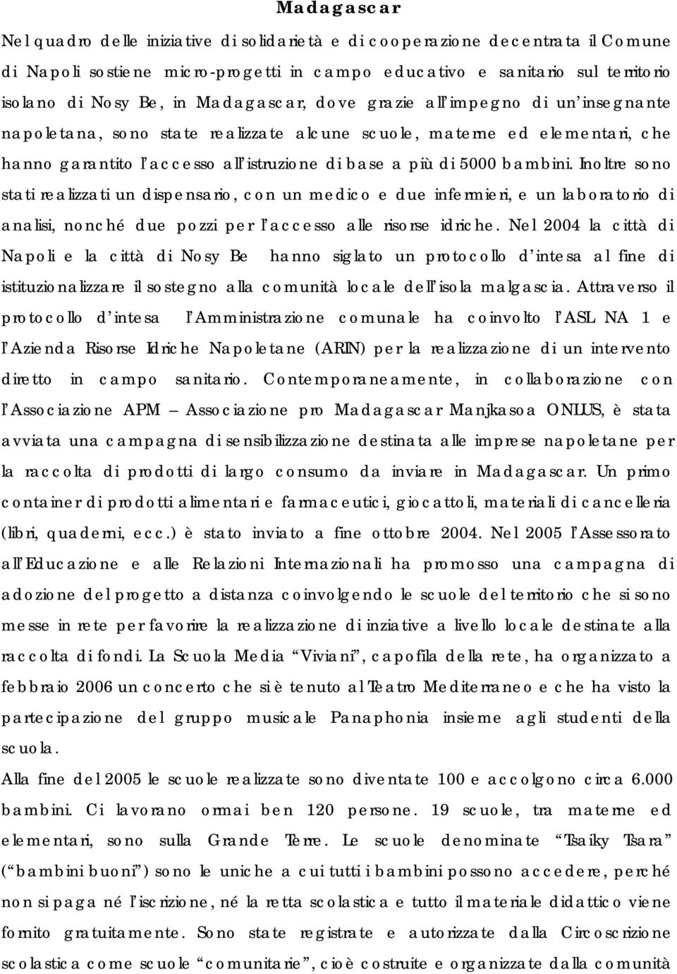 Inoltre sono stati realizzati un dispensario, con un medico e due infermieri, e un laboratorio di analisi, nonché due pozzi per l accesso alle risorse idriche.