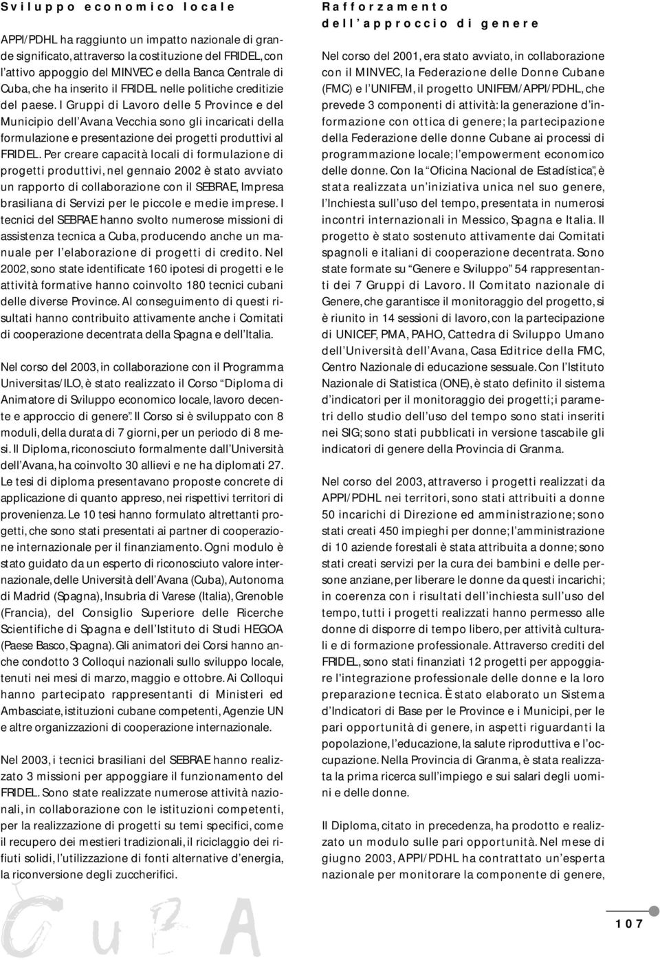 I Gruppi di Lavoro delle 5 Province e del Municipio dell Avana Vecchia sono gli incaricati della formulazione e presentazione dei progetti produttivi al FRIDEL.