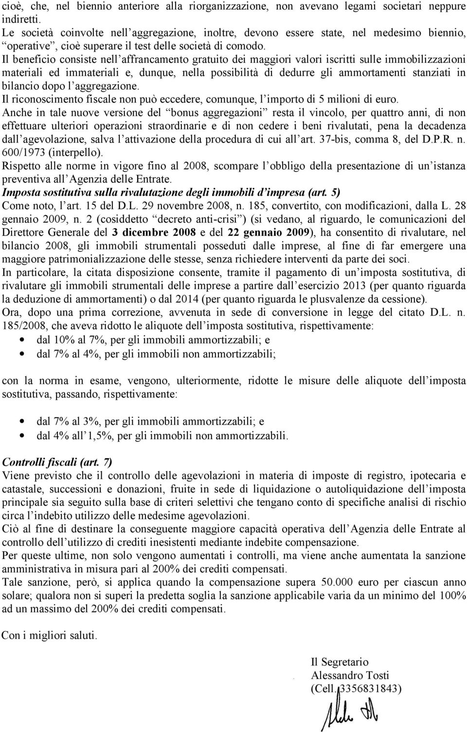 Il beneficio consiste nell affrancamento gratuito dei maggiori valori iscritti sulle immobilizzazioni materiali ed immateriali e, dunque, nella possibilità di dedurre gli ammortamenti stanziati in