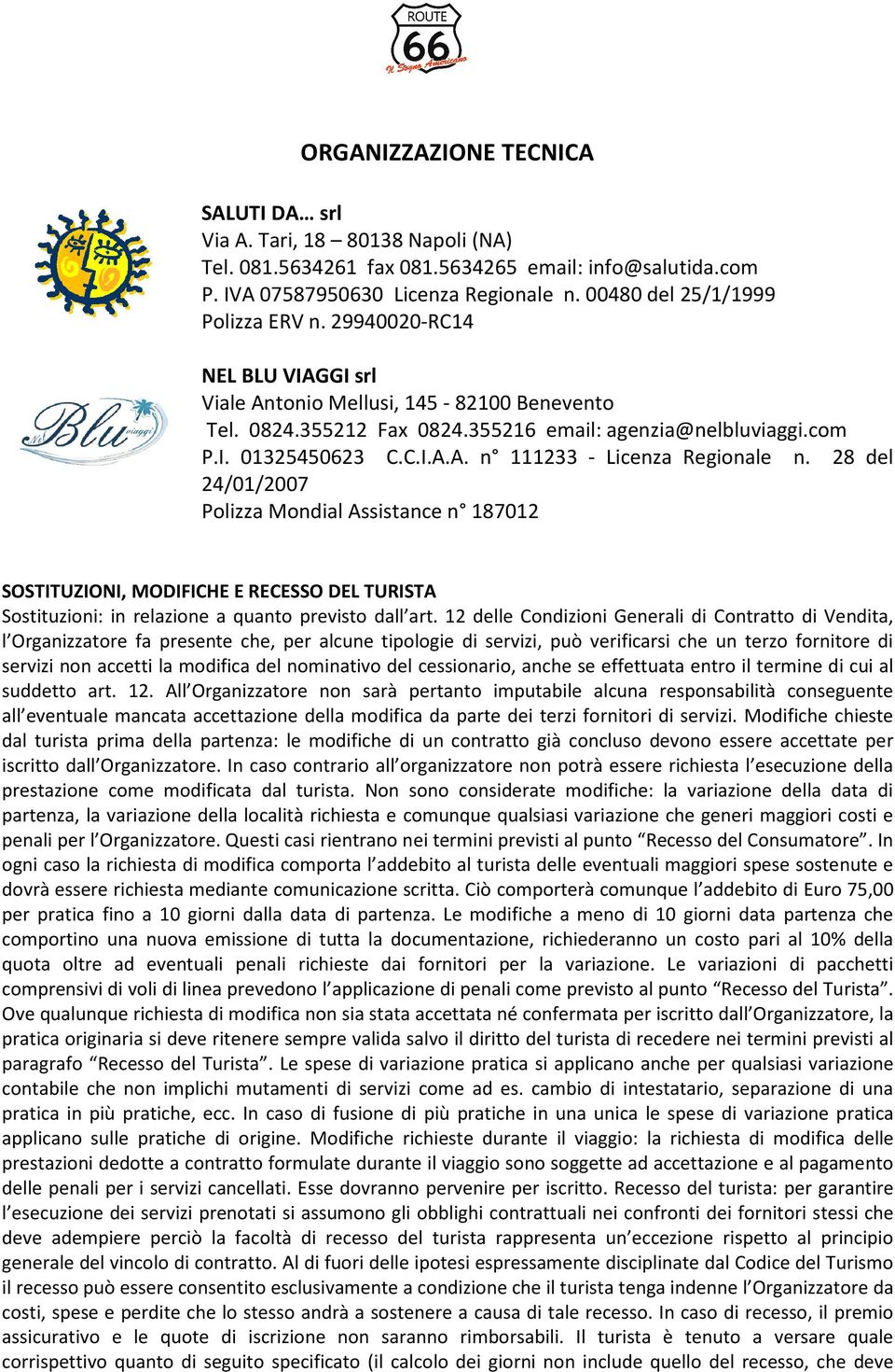 28 del 24/01/2007 Polizza Mondial Assistance n 187012 SOSTITUZIONI, MODIFICHE E RECESSO DEL TURISTA Sostituzioni: in relazione a quanto previsto dall art.