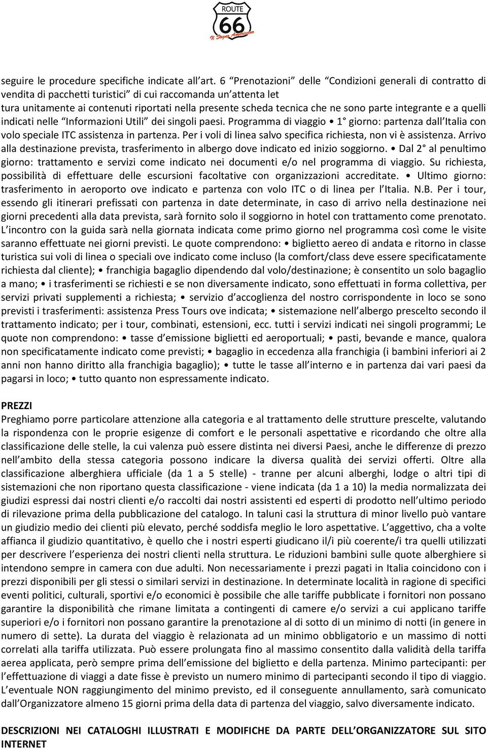 sono parte integrante e a quelli indicati nelle Informazioni Utili dei singoli paesi. Programma di viaggio 1 giorno: partenza dall Italia con volo speciale ITC assistenza in partenza.