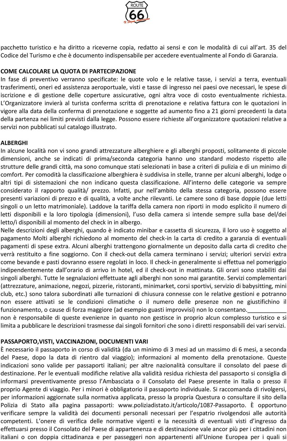 COME CALCOLARE LA QUOTA DI PARTECIPAZIONE In fase di preventivo verranno specificate: le quote volo e le relative tasse, i servizi a terra, eventuali trasferimenti, oneri ed assistenza aeroportuale,