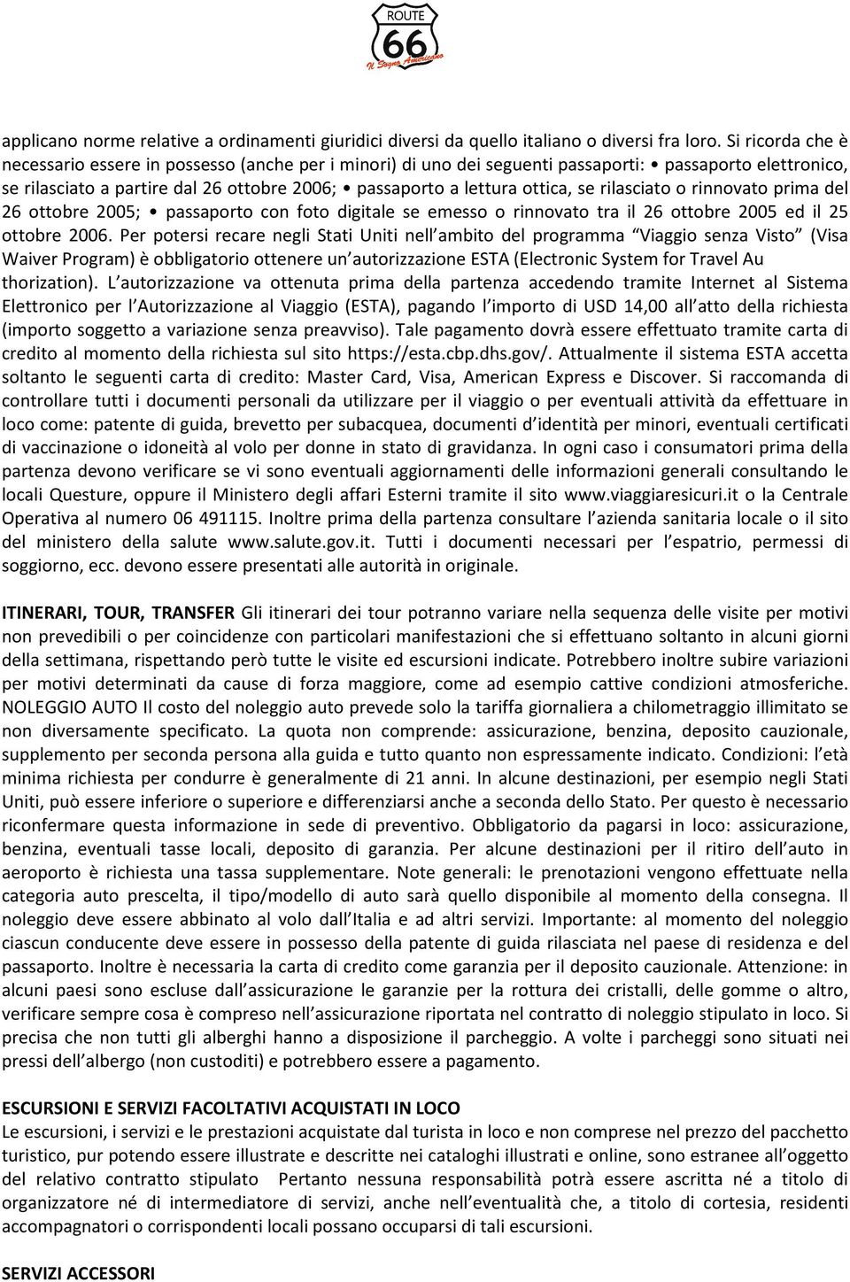 se rilasciato o rinnovato prima del 26 ottobre 2005; passaporto con foto digitale se emesso o rinnovato tra il 26 ottobre 2005 ed il 25 ottobre 2006.