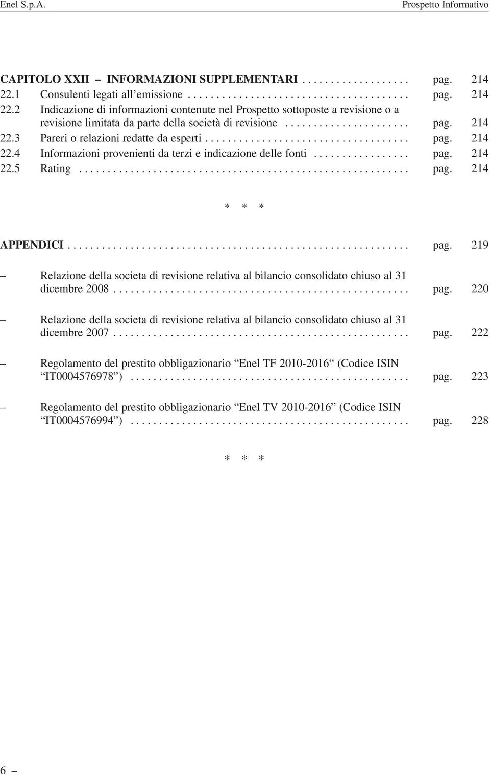 2 Indicazione di informazioni contenute nel Prospetto sottoposte a revisione o a revisione limitata da parte della società di revisione...................... pag. 214 22.