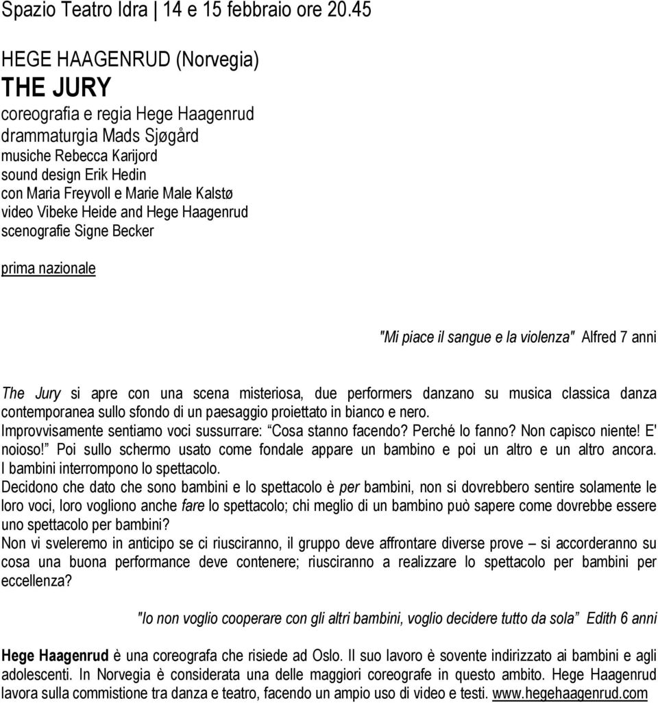 Heide and Hege Haagenrud scenografie Signe Becker prima nazionale "Mi piace il sangue e la violenza" Alfred 7 anni The Jury si apre con una scena misteriosa, due performers danzano su musica classica