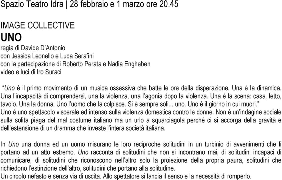 un musica ossessiva che batte le ore della disperazione. Una è la dinamica. Una l incapacità di comprendersi, una la violenza, una l agonia dopo la violenza. Una è la scena: casa, letto, tavolo.