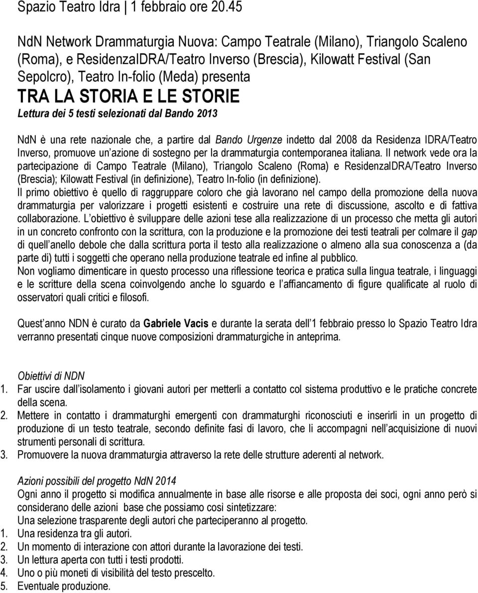 LA STORIA E LE STORIE Lettura dei 5 testi selezionati dal Bando 2013 NdN è una rete nazionale che, a partire dal Bando Urgenze indetto dal 2008 da Residenza IDRA/Teatro Inverso, promuove un azione di