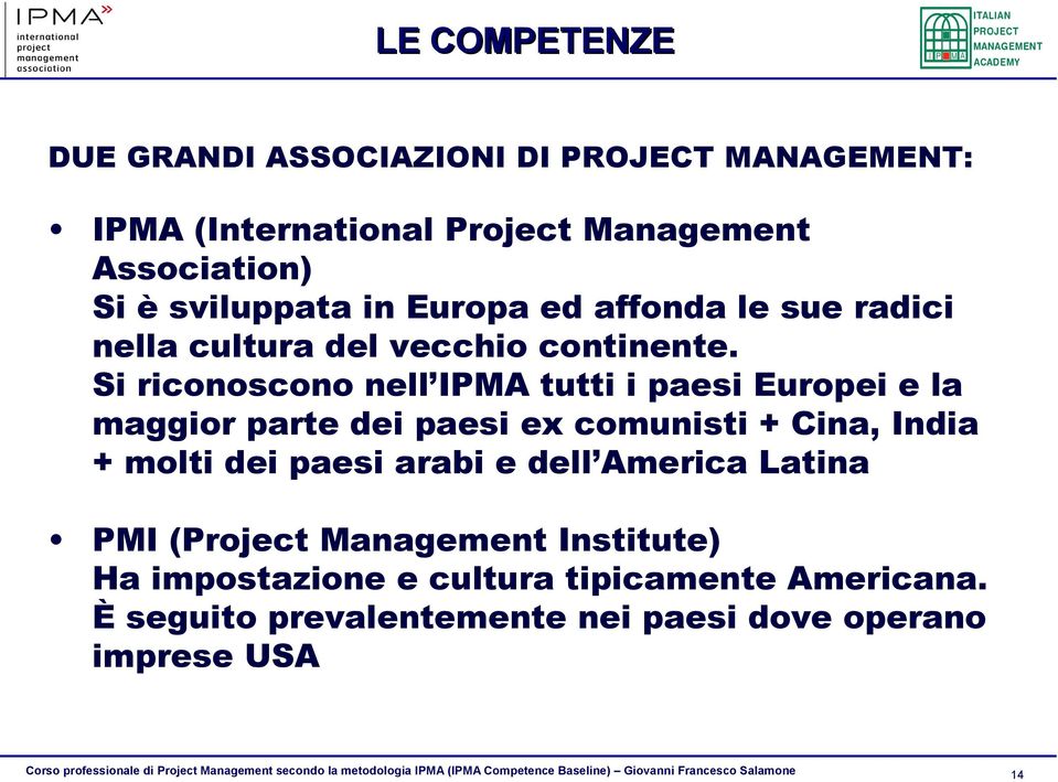 Si riconoscono nell IPMA tutti i paesi Europei e la maggior parte dei paesi ex comunisti + Cina, India + molti dei paesi