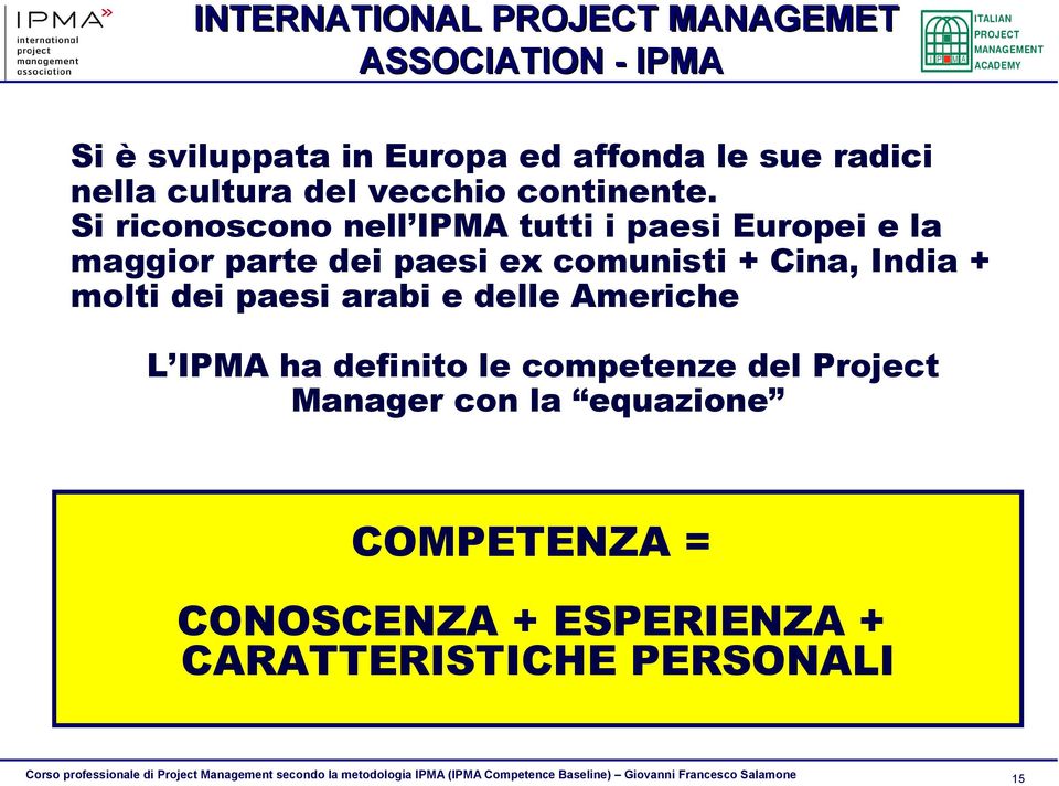 Si riconoscono nell IPMA tutti i paesi Europei e la maggior parte dei paesi ex comunisti + Cina, India +