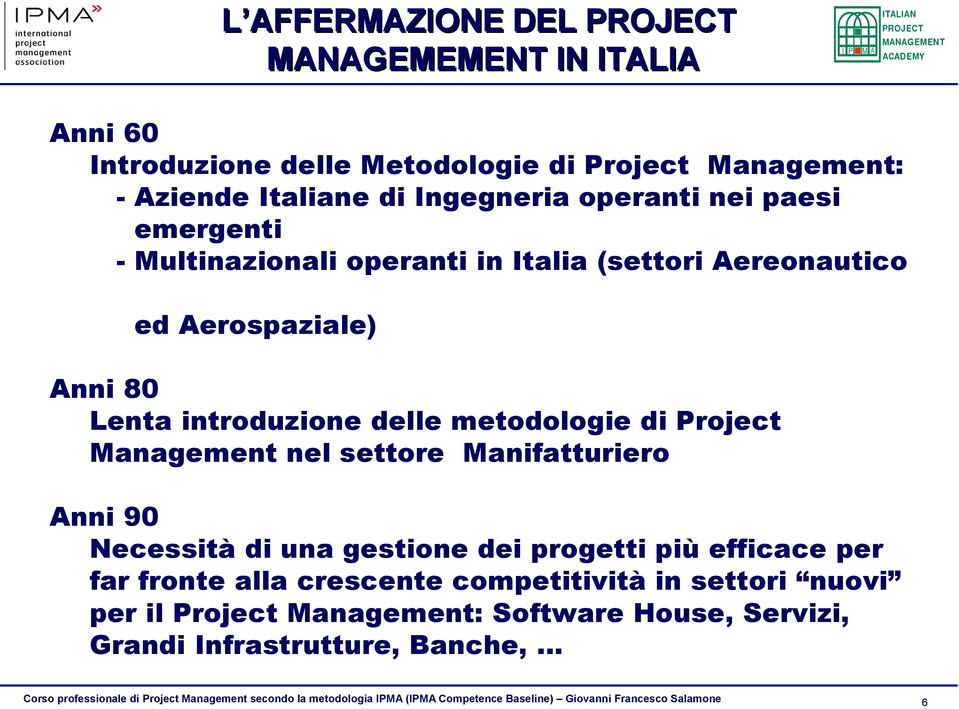 introduzione delle metodologie di Project Management nel settore Manifatturiero Anni 90 Necessità di una gestione dei progetti più