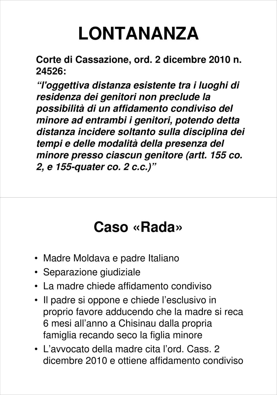 incidere soltanto sulla disciplina dei tempi e delle modalità della presenza del minore presso ciascun genitore (artt. 155 co. 2, e 155-quater co. 2 c.c.) Caso «Rada» Madre Moldava e padre