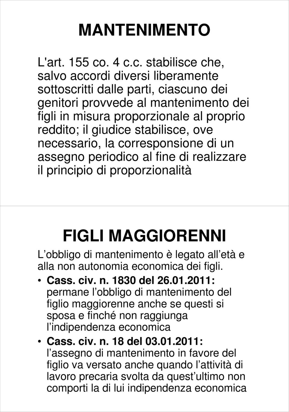 c. stabilisce che, salvo accordi diversi liberamente sottoscritti dalle parti, ciascuno dei genitori provvede al mantenimento dei figli in misura proporzionale al proprio reddito; il giudice