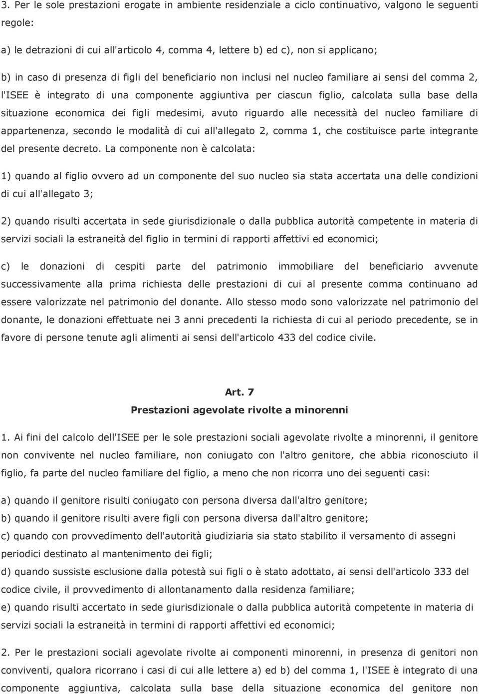 situazione economica dei figli medesimi, avuto riguardo alle necessità del nucleo familiare di appartenenza, secondo le modalità di cui all'allegato 2, comma 1, che costituisce parte integrante del