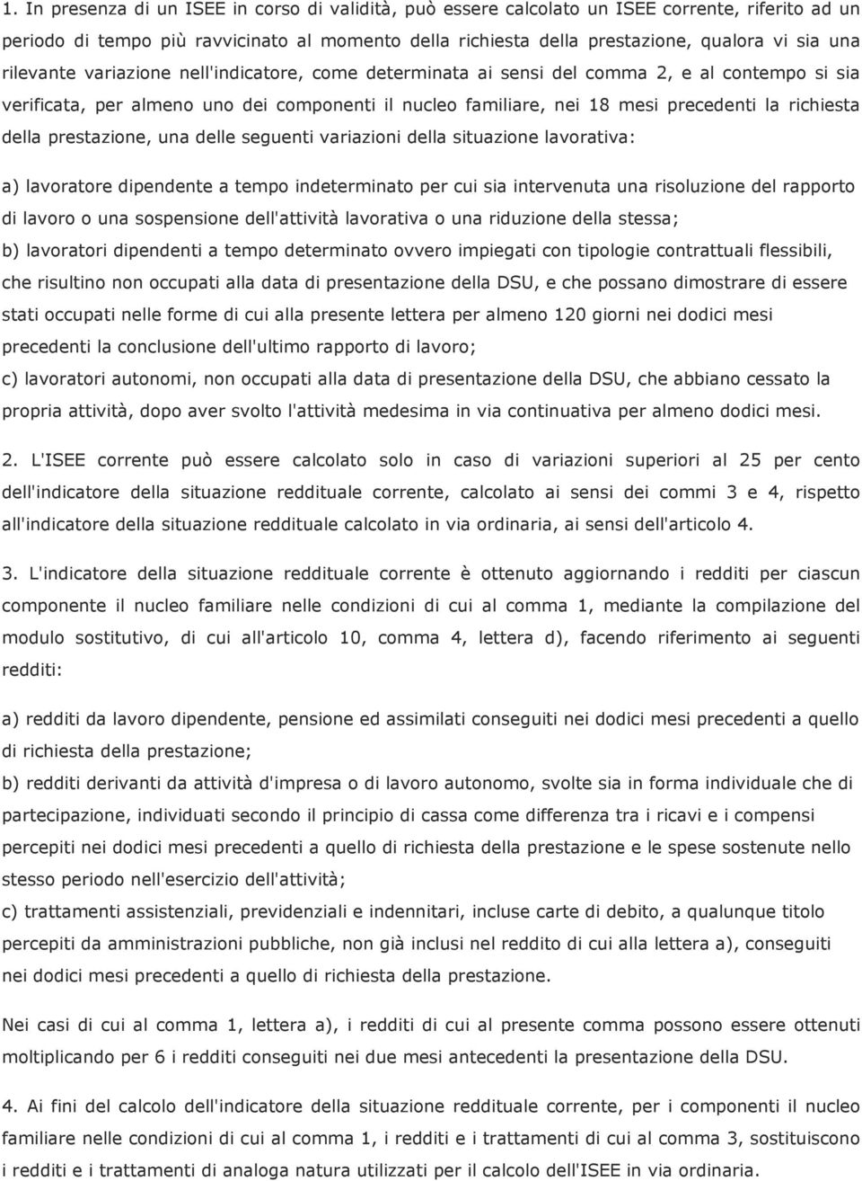 della prestazione, una delle seguenti variazioni della situazione lavorativa: a) lavoratore dipendente a tempo indeterminato per cui sia intervenuta una risoluzione del rapporto di lavoro o una