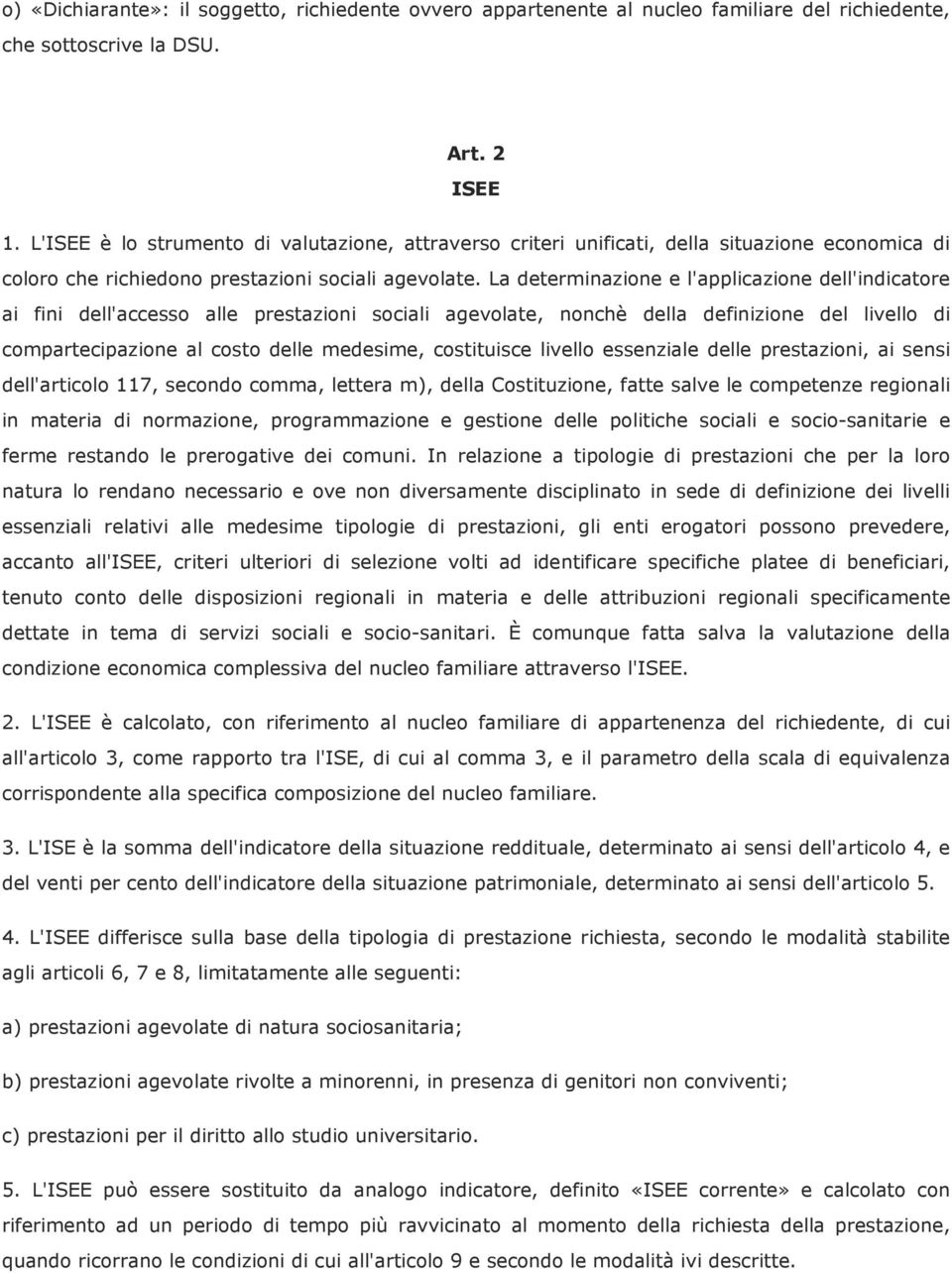 La determinazione e l'applicazione dell'indicatore ai fini dell'accesso alle prestazioni sociali agevolate, nonchè della definizione del livello di compartecipazione al costo delle medesime,