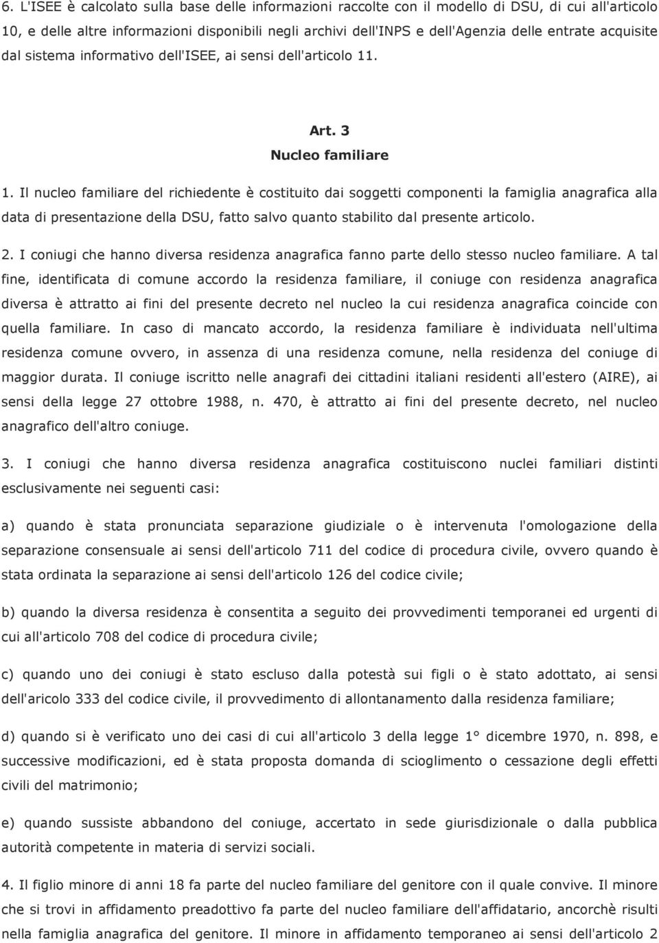 Il nucleo familiare del richiedente è costituito dai soggetti componenti la famiglia anagrafica alla data di presentazione della DSU, fatto salvo quanto stabilito dal presente articolo. 2.