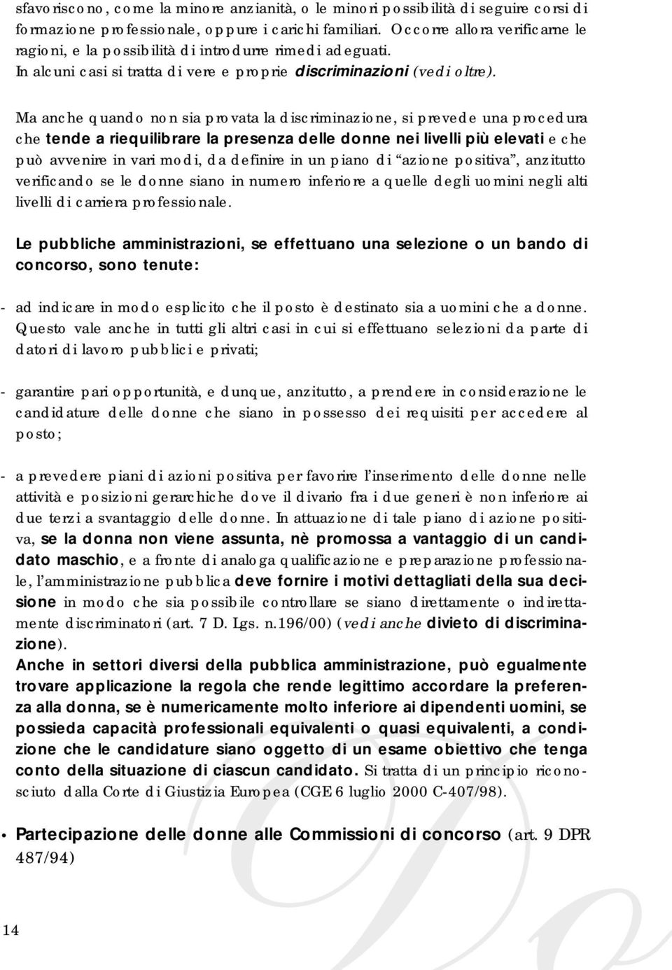 Ma anche quando non sia provata la discriminazione, si prevede una procedura che tende a riequilibrare la presenza delle donne nei livelli più elevati e che può avvenire in vari modi, da definire in