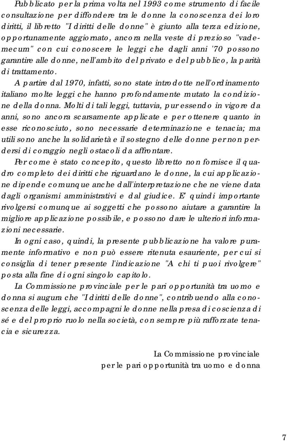 parità di trattamento. A partire dal 1970, infatti, sono state introdotte nell'ordinamento italiano molte leggi che hanno profondamente mutato la condizione della donna.