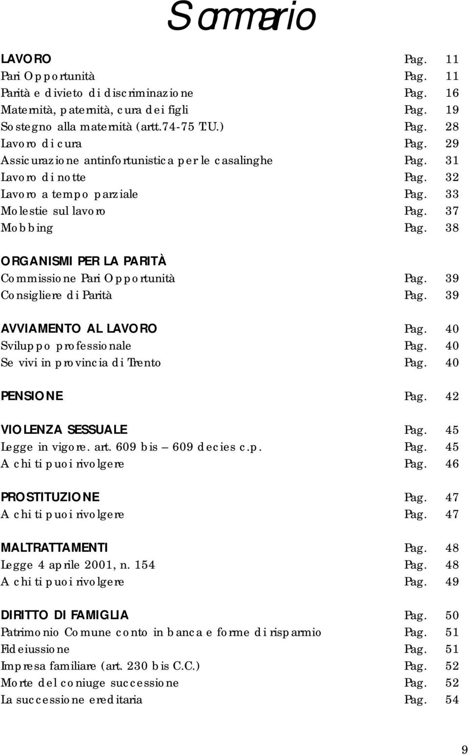 38 ORGANISMI PER LA PARITÀ Commissione Pari Opportunità Pag. 39 Consigliere di Parità Pag. 39 AVVIAMENTO AL LAVORO Pag. 40 Sviluppo professionale Pag. 40 Se vivi in provincia di Trento Pag.