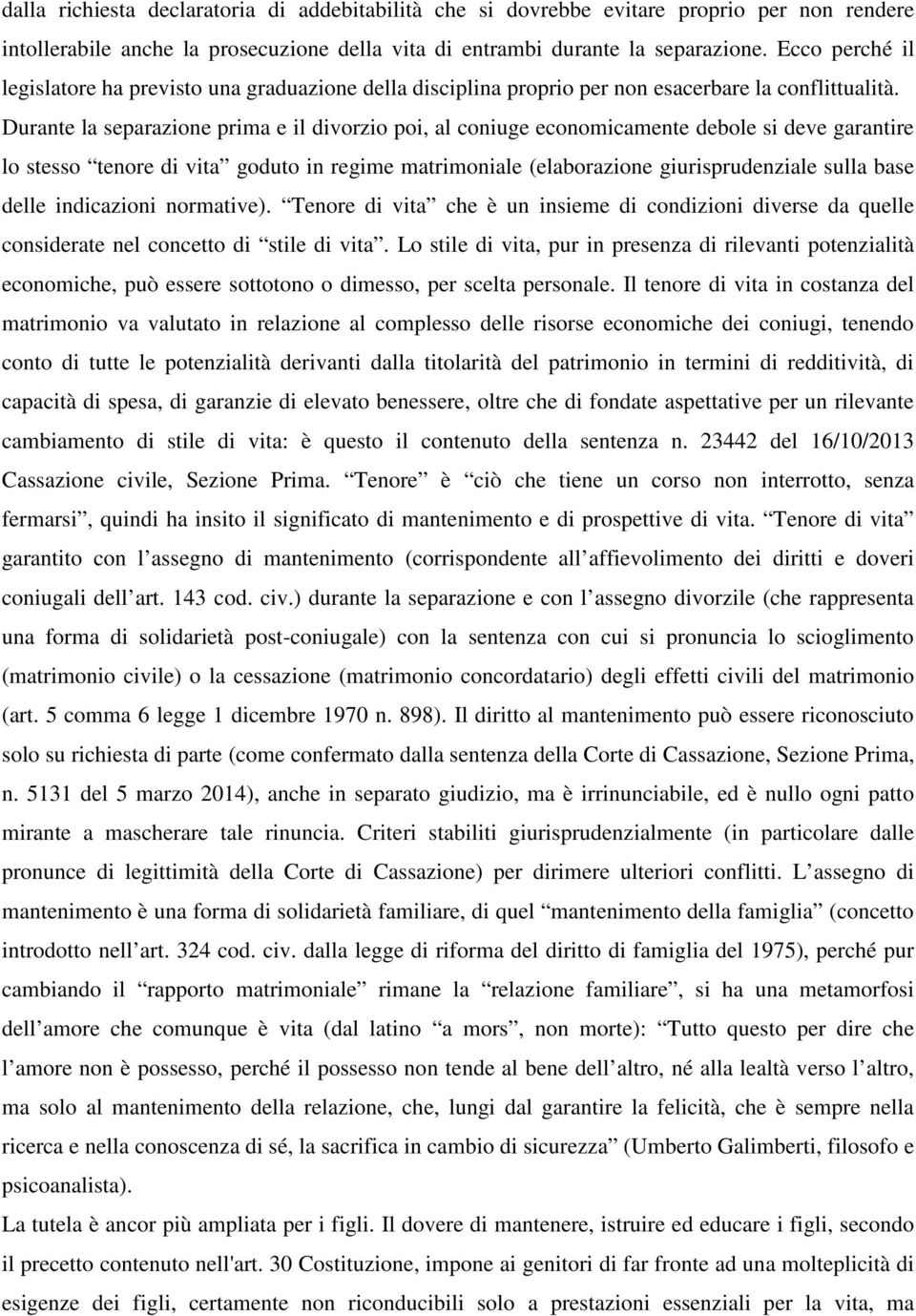 Durante la separazione prima e il divorzio poi, al coniuge economicamente debole si deve garantire lo stesso tenore di vita goduto in regime matrimoniale (elaborazione giurisprudenziale sulla base