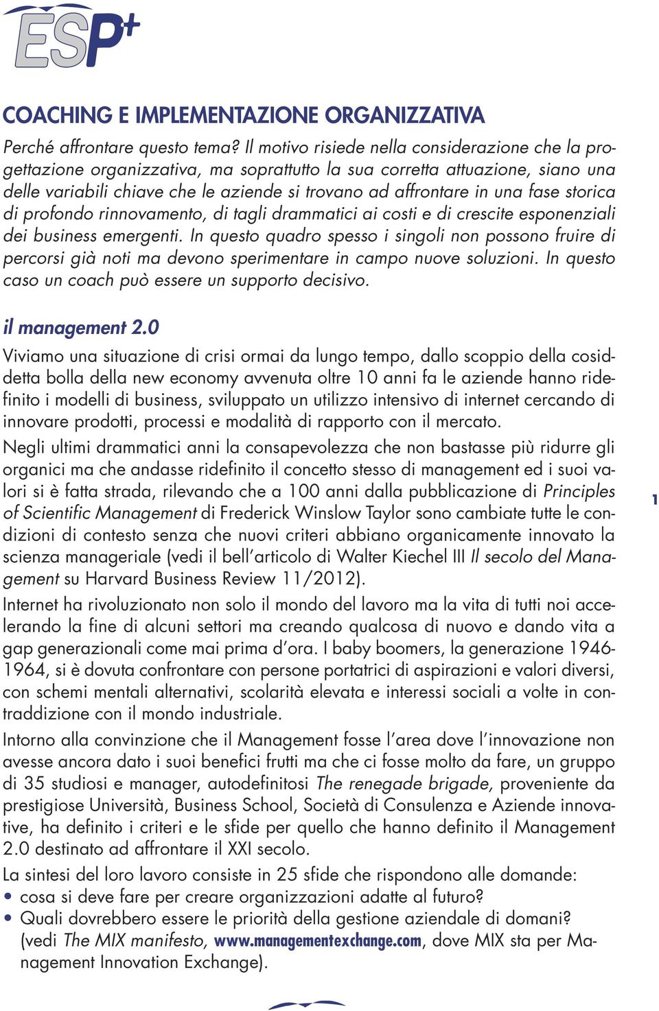 fase storica di profondo rinnovamento, di tagli drammatici ai costi e di crescite esponenziali dei business emergenti.