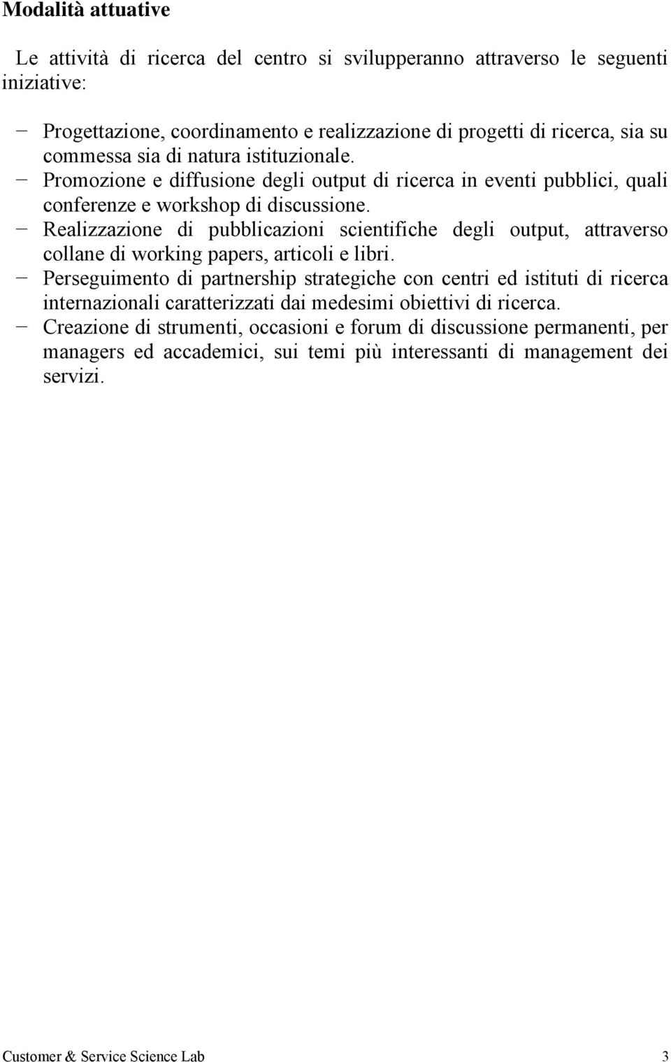 Realizzazione di pubblicazioni scientifiche degli output, attraverso collane di working papers, articoli e libri.