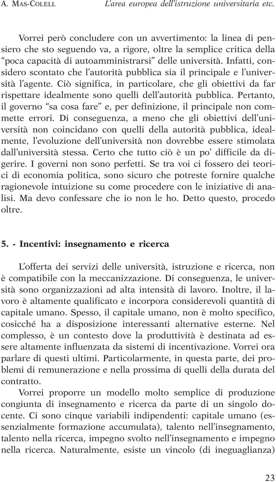 Infatti, considero scontato che l autorità pubblica sia il principale e l università l agente.