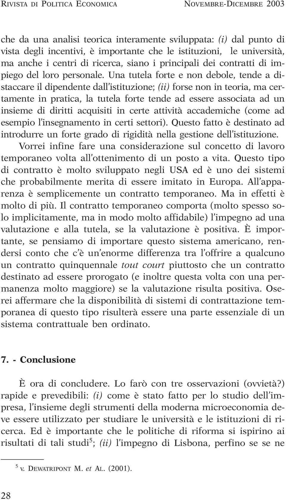 Una tutela forte e non debole, tende a distaccare il dipendente dall istituzione; (ii) forse non in teoria, ma certamente in pratica, la tutela forte tende ad essere associata ad un insieme di