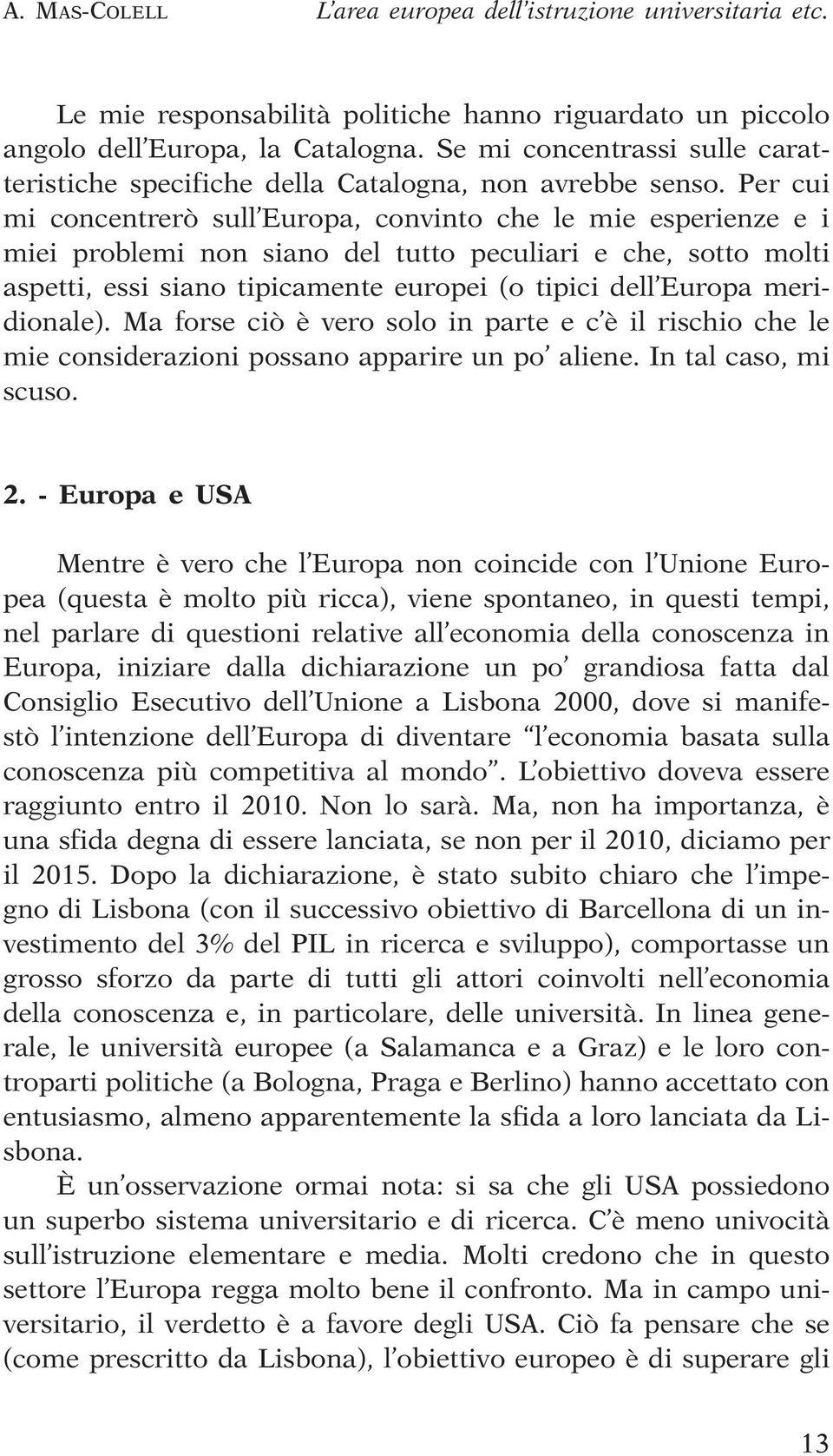 Per cui mi concentrerò sull Europa, convinto che le mie esperienze e i miei problemi non siano del tutto peculiari e che, sotto molti aspetti, essi siano tipicamente europei (o tipici dell Europa