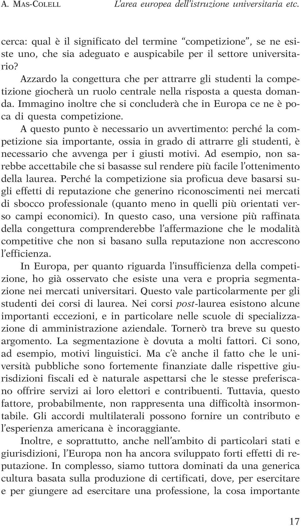 Immagino inoltre che si concluderà che in Europa ce ne è poca di questa competizione.