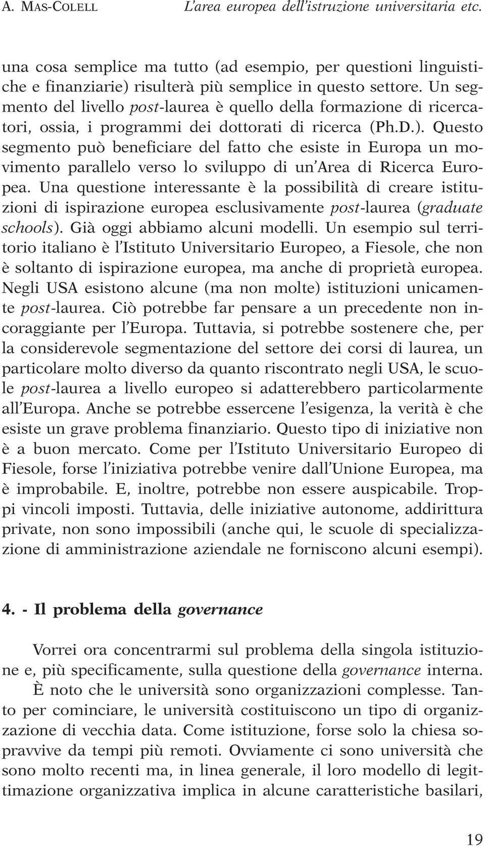 Questo segmento può beneficiare del fatto che esiste in Europa un movimento parallelo verso lo sviluppo di un Area di Ricerca Europea.