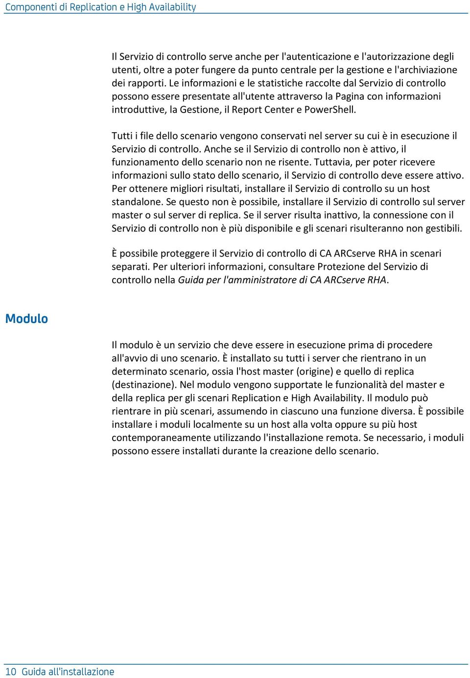 Le informazioni e le statistiche raccolte dal Servizio di controllo possono essere presentate all'utente attraverso la Pagina con informazioni introduttive, la Gestione, il Report Center e PowerShell.