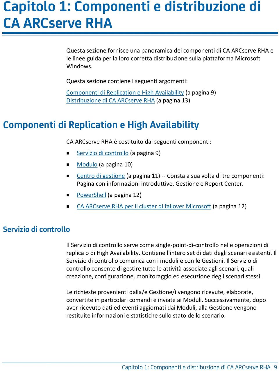 Questa sezione contiene i seguenti argomenti: Componenti di Replication e High Availability (a pagina 9) Distribuzione di CA ARCserve RHA (a pagina 13) Componenti di Replication e High Availability