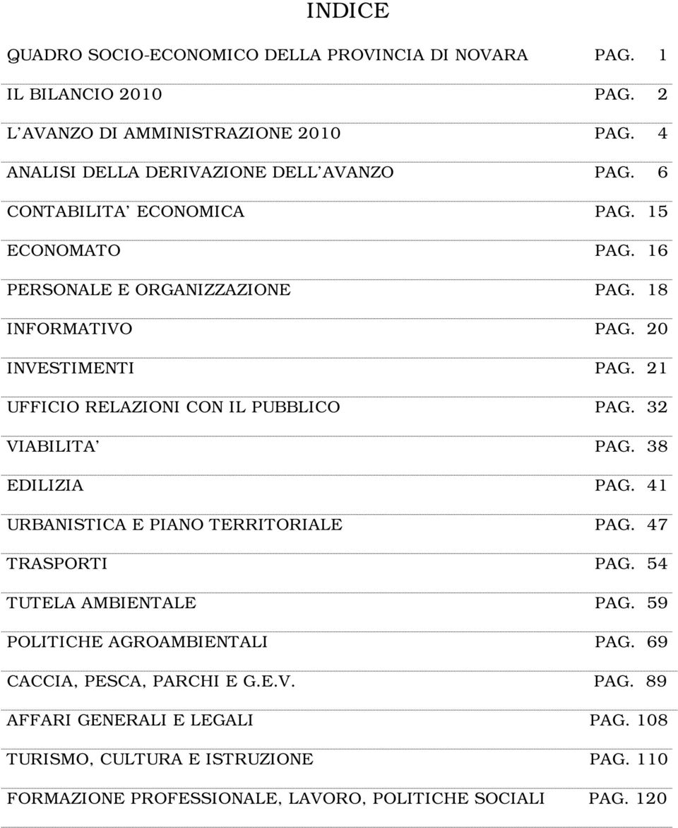 20 INVESTIMENTI PAG. 21 UFFICIO RELAZIONI CON IL PUBBLICO PAG. 32 VIABILITA PAG. 38 EDILIZIA PAG. 41 URBANISTICA E PIANO TERRITORIALE PAG. 47 TRASPORTI PAG.