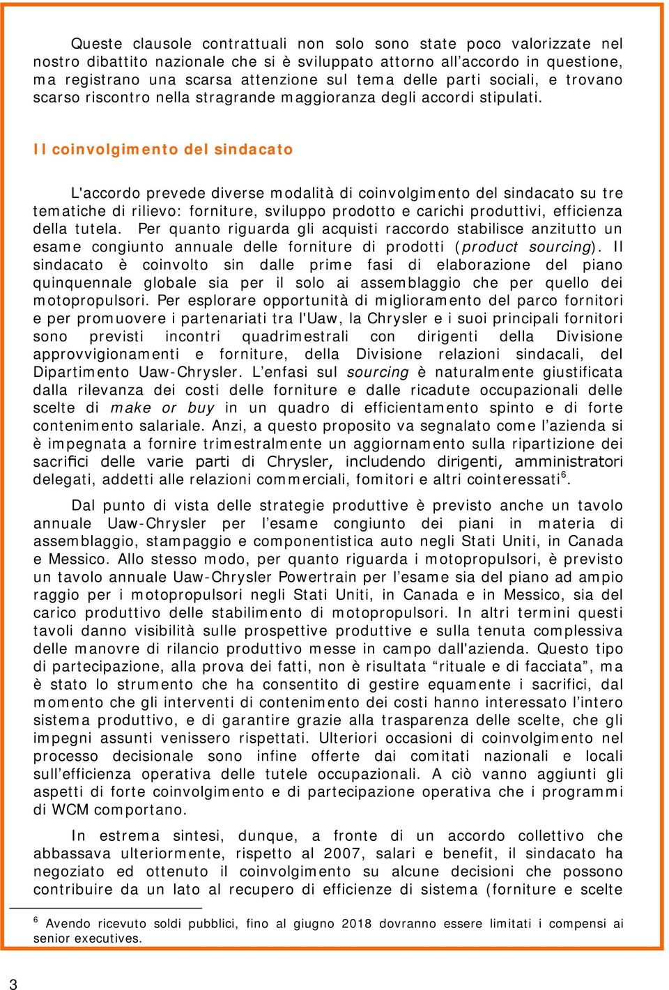 Il coinvolgimento del sindacato L'accordo prevede diverse modalità di coinvolgimento del sindacato su tre tematiche di rilievo: forniture, sviluppo prodotto e carichi produttivi, efficienza della