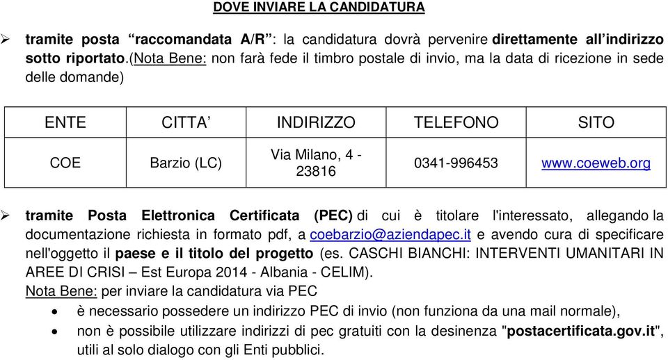 org tramite Posta Elettronica Certificata (PEC) di cui è titolare l'interessato, allegando la documentazione richiesta in formato pdf, a coebarzio@aziendapec.