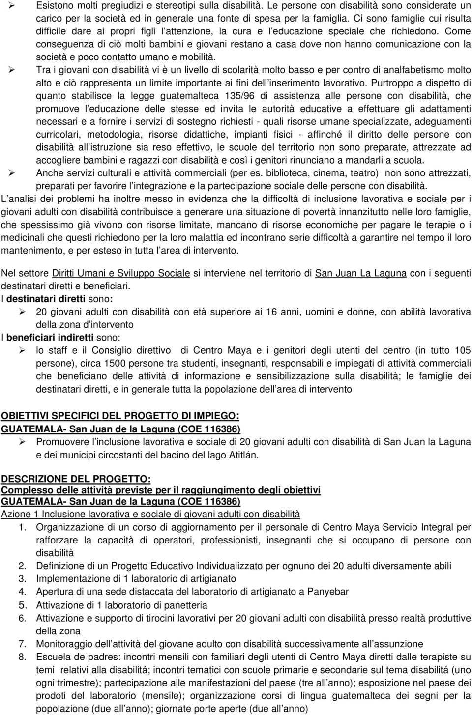 Come conseguenza di ciò molti bambini e giovani restano a casa dove non hanno comunicazione con la società e poco contatto umano e mobilità.