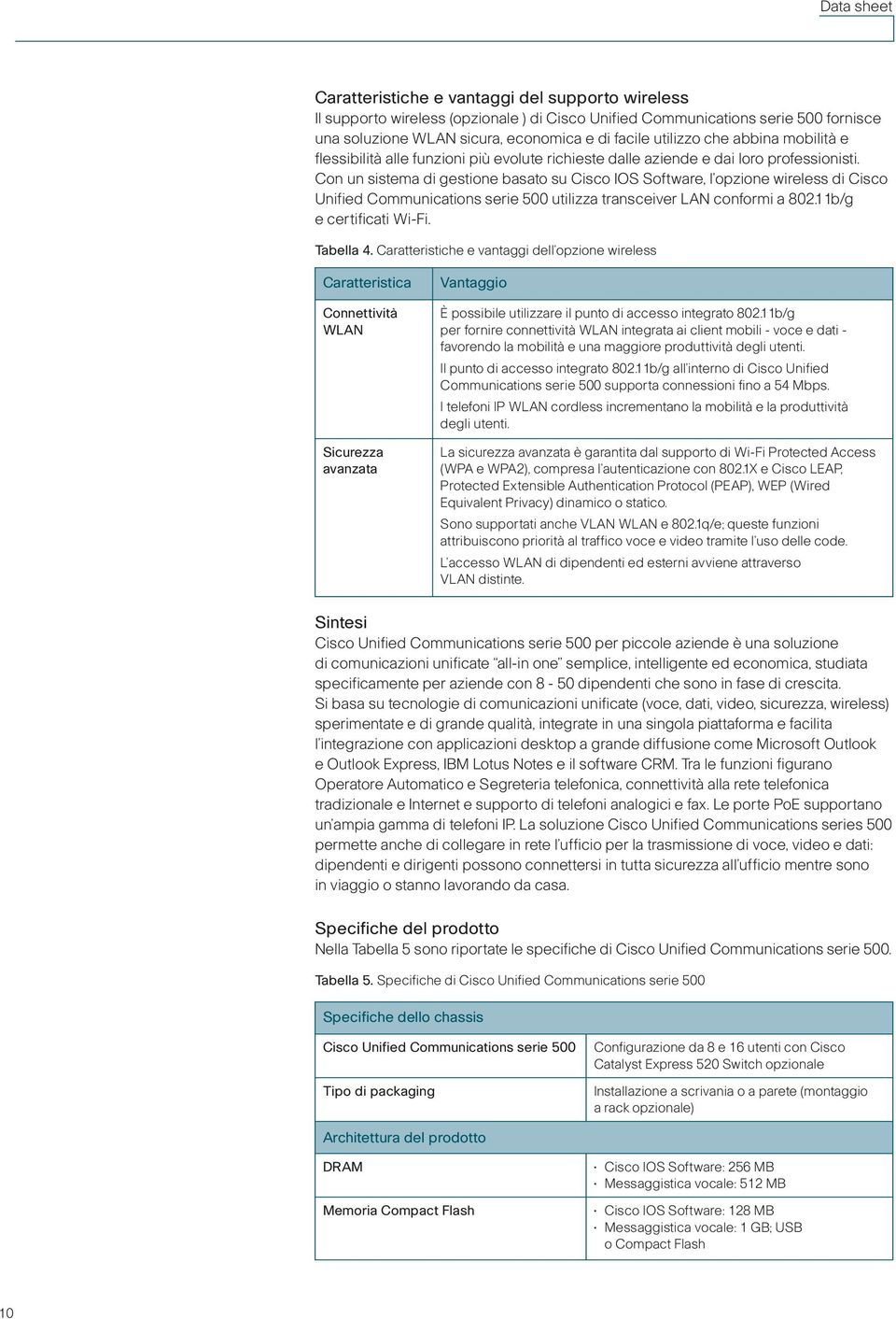 Con un sistema di gestione basato su Cisco IOS Software, l opzione wireless di Cisco Unified Communications serie 500 utilizza transceiver LAN conformi a 802.11b/g e certificati Wi-Fi. Tabella 4.