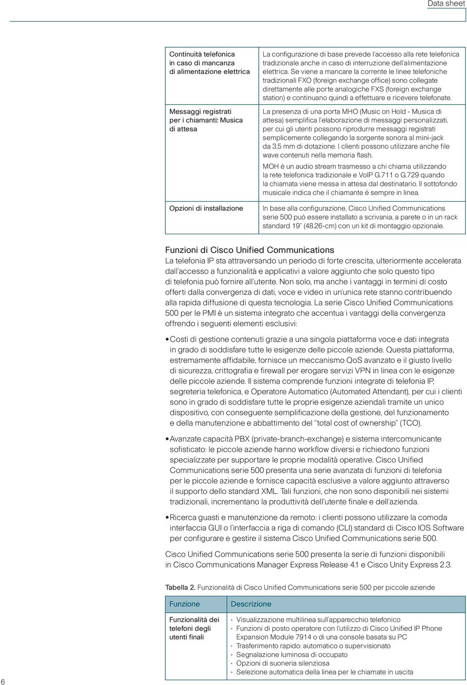 Se viene a mancare la corrente le linee telefoniche tradizionali FXO (foreign exchange office) sono collegate direttamente alle porte analogiche FXS (foreign exchange station) e continuano quindi a