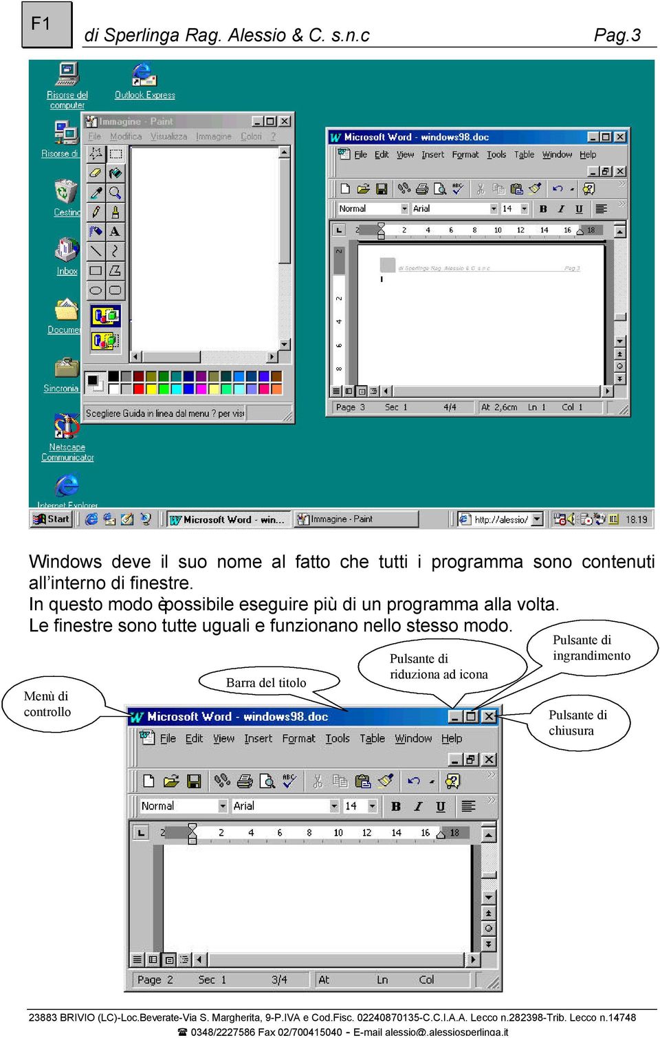 In questo modo èpossibile eseguire più di un programma alla volta.