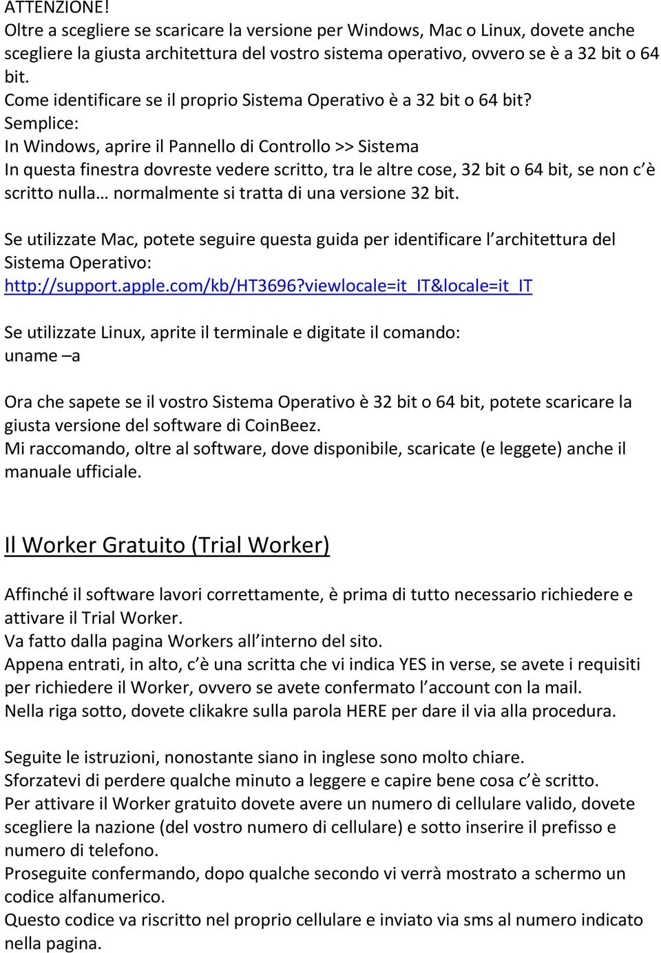 Semplice: In Windows, aprire il Pannello di Controllo >> Sistema In questa finestra dovreste vedere scritto, tra le altre cose, 32 bit o 64 bit, se non c è scritto nulla normalmente si tratta di una