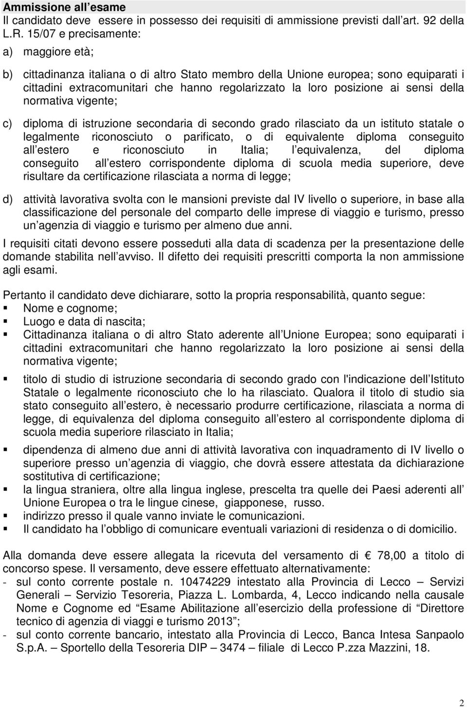 sensi della normativa vigente; c) diploma di istruzione secondaria di secondo grado rilasciato da un istituto statale o legalmente riconosciuto o parificato, o di equivalente diploma conseguito all